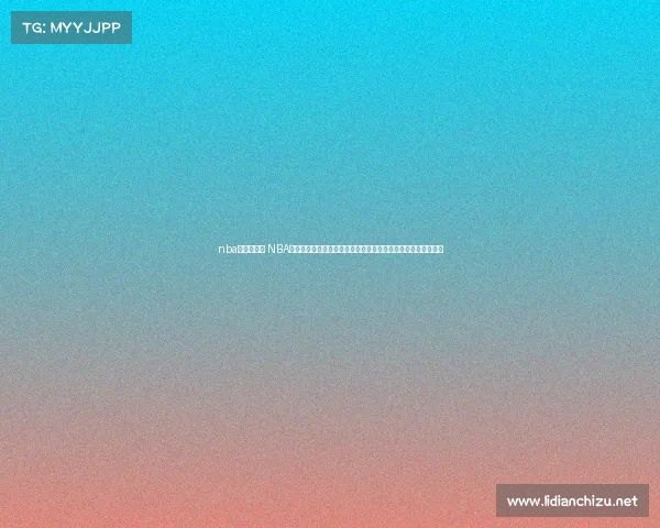 nba球队及赛事 NBA赛季火热进行中顶尖球队如湖人勇士凯尔特人激烈对抗争夺荣耀 nba球队及赛事 NBA赛季火热进行中顶尖球队如湖人勇士凯尔特人激烈对抗争夺荣耀